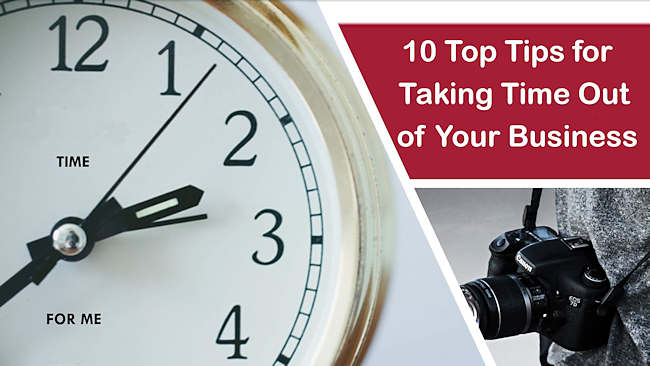  10 Top Tips For Taking Time Out From Your Business